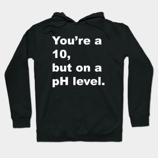 You're A 10 But On A pH Level (White Text) Hoodie